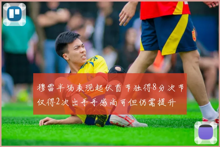穆雷半场表现起伏首节独得8分次节仅得2次出手手感尚可但仍需提升